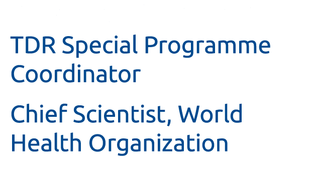 Dr Soumya Swaminathan TDR Special Programme Coordinator Chief Scientist, World Health Organization