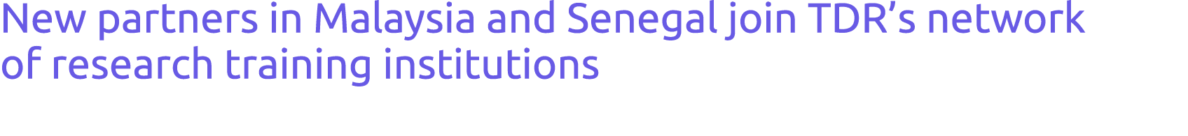 New partners in Malaysia and Senegal join TDR s network of research training institutions
