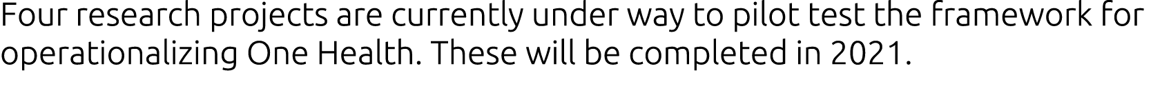 Four research projects are currently under way to pilot test the framework for operationalizing One Health  These wil   