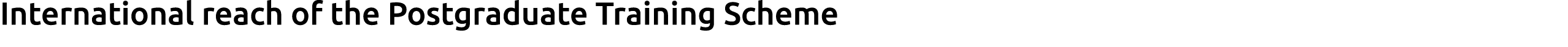International reach of the Postgraduate Training Scheme