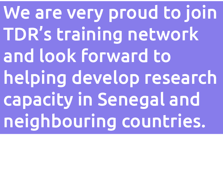 We are very proud to join TDR s training network and look forward to helping develop research capacity in Senegal and   