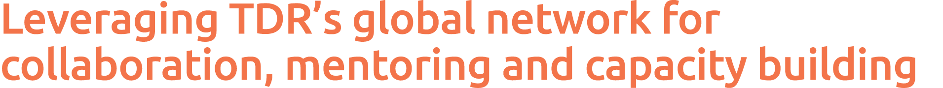  Leveraging TDR s global network for collaboration, mentoring and capacity building
